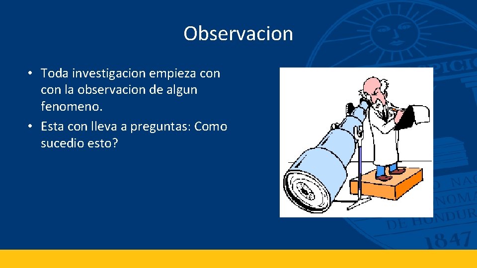 Observacion • Toda investigacion empieza con la observacion de algun fenomeno. • Esta con