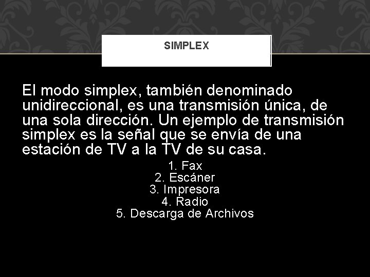 SIMPLEX El modo simplex, también denominado unidireccional, es una transmisión única, de una sola