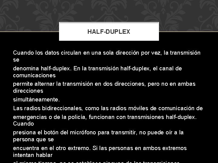 HALF-DUPLEX Cuando los datos circulan en una sola dirección por vez, la transmisión se