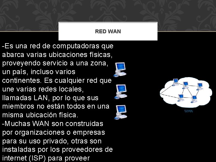 RED WAN -Es una red de computadoras que abarca varias ubicaciones físicas, proveyendo servicio