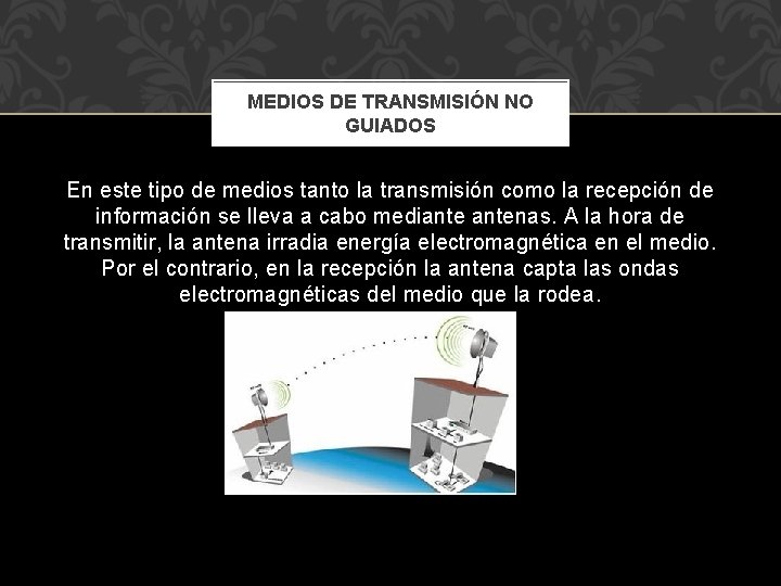 MEDIOS DE TRANSMISIÓN NO GUIADOS En este tipo de medios tanto la transmisión como