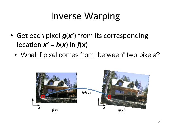 Inverse Warping • Get each pixel g(x’) from its corresponding location x’ = h(x)