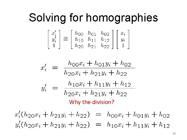 Solving for homographies Why the division? 39 