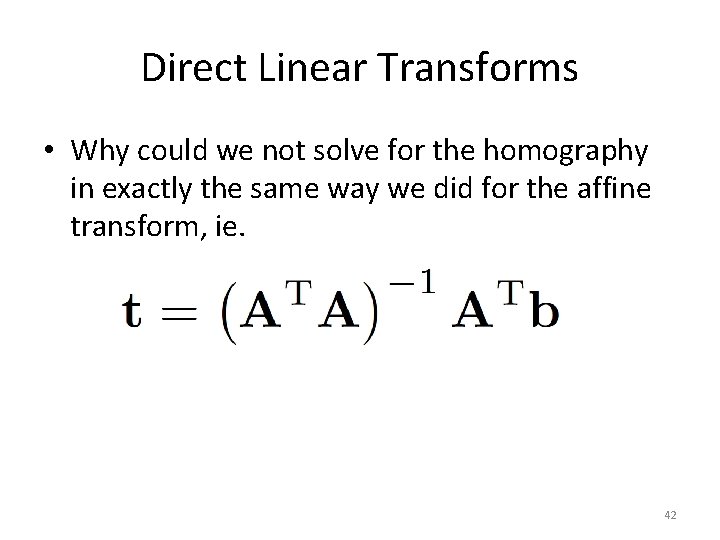 Direct Linear Transforms • Why could we not solve for the homography in exactly