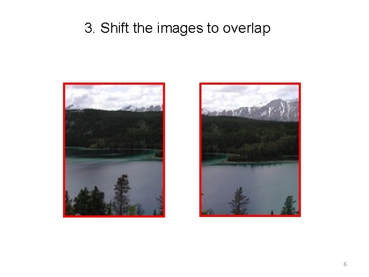 3. Shift the images to overlap 6 