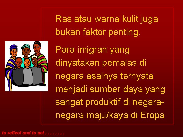 Ras atau warna kulit juga bukan faktor penting. Para imigran yang dinyatakan pemalas di