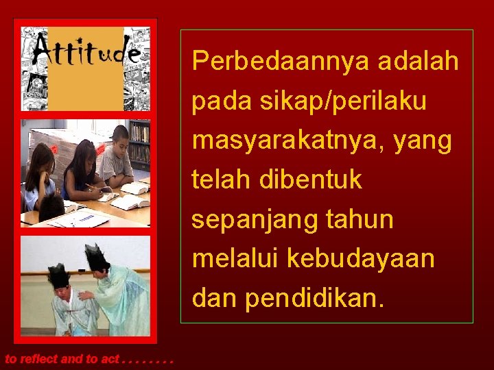 Perbedaannya adalah pada sikap/perilaku masyarakatnya, yang telah dibentuk sepanjang tahun melalui kebudayaan dan pendidikan.