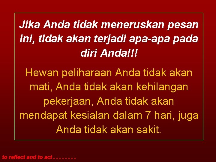 Jika Anda tidak meneruskan pesan ini, tidak akan terjadi apa-apa pada diri Anda!!! Hewan