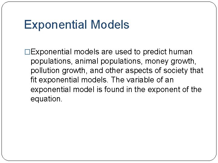 Exponential Models �Exponential models are used to predict human populations, animal populations, money growth,
