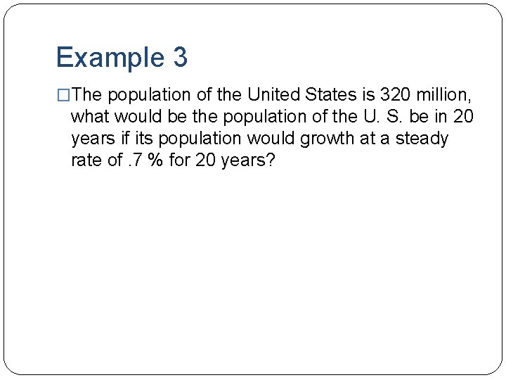 Example 3 �The population of the United States is 320 million, what would be