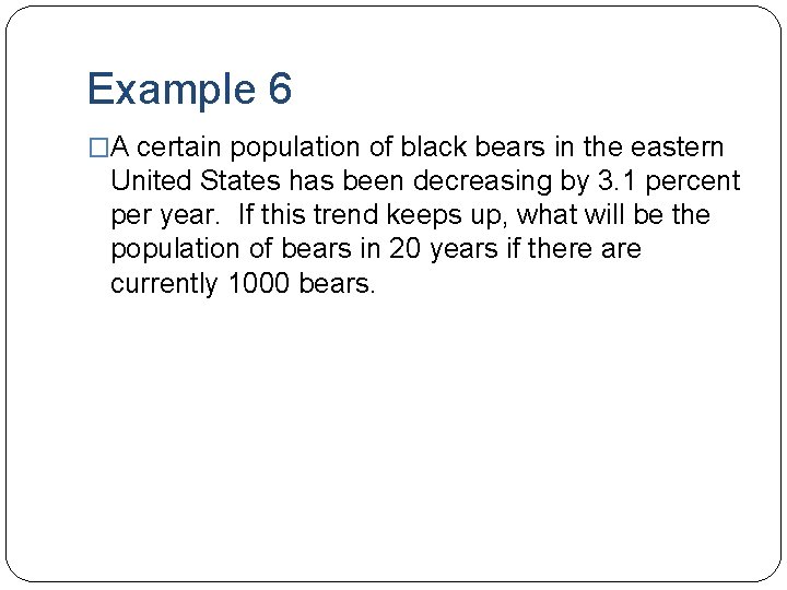 Example 6 �A certain population of black bears in the eastern United States has