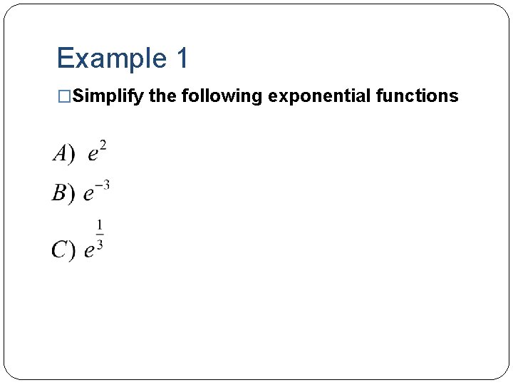 Example 1 �Simplify the following exponential functions 