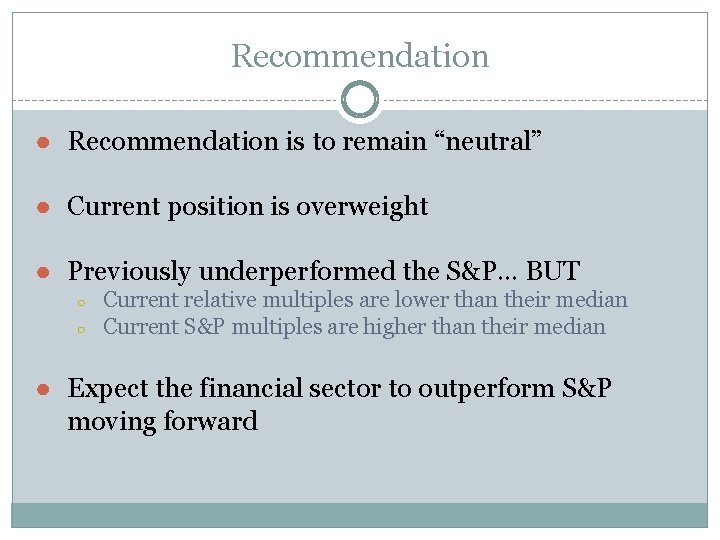 Recommendation ● Recommendation is to remain “neutral” ● Current position is overweight ● Previously