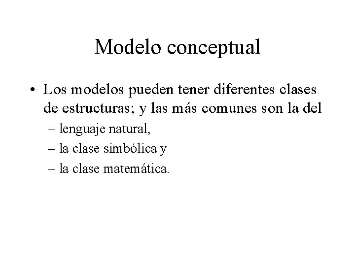 Modelo conceptual • Los modelos pueden tener diferentes clases de estructuras; y las más