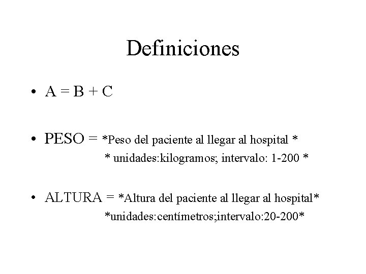 Definiciones • A=B+C • PESO = *Peso del paciente al llegar al hospital *