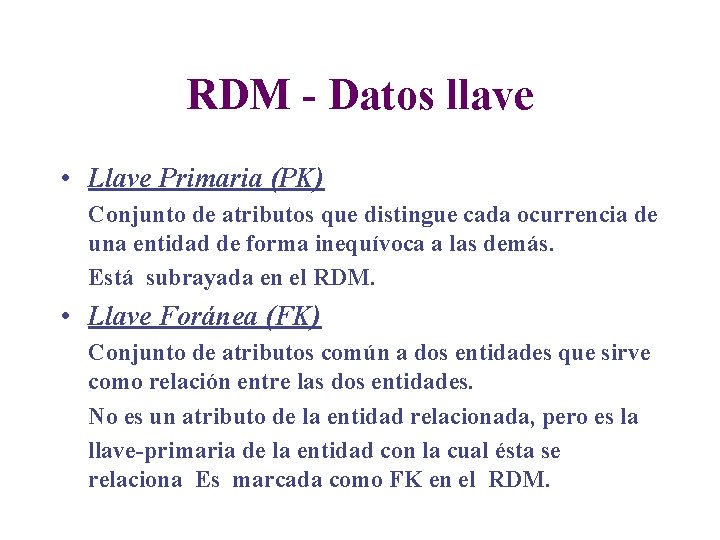 RDM - Datos llave • Llave Primaria (PK) Conjunto de atributos que distingue cada