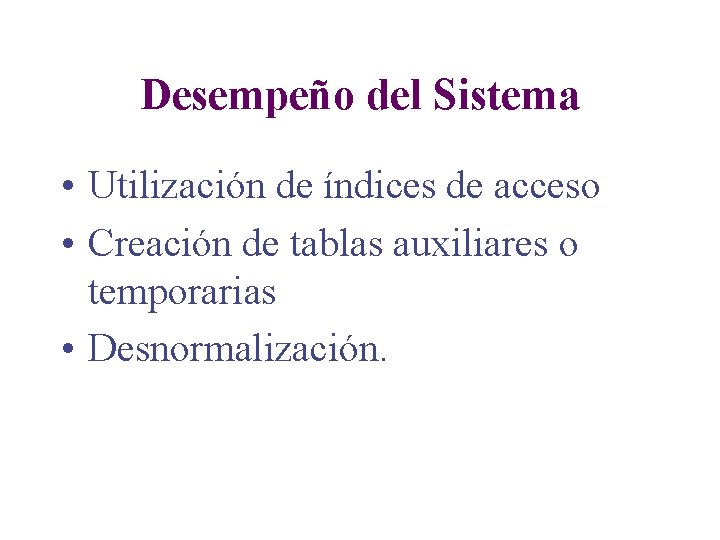 Desempeño del Sistema • Utilización de índices de acceso • Creación de tablas auxiliares