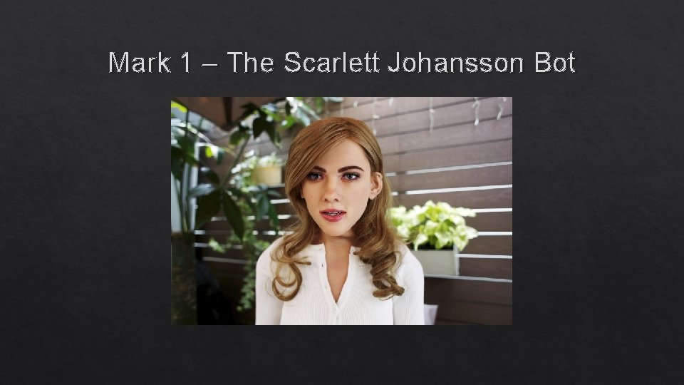 Mark 1 – The Scarlett Johansson Bot 