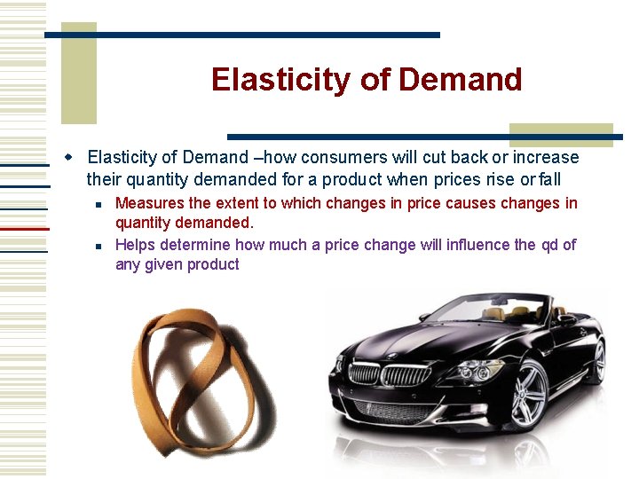 Elasticity of Demand –how consumers will cut back or increase their quantity demanded for