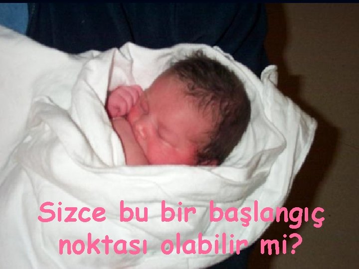 Sizce bu bir başlangıç noktası olabilir mi? 