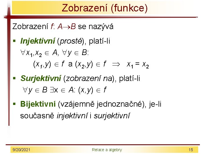 Zobrazení (funkce) Zobrazení f: A B se nazývá § Injektivní (prosté), platí-li x 1,