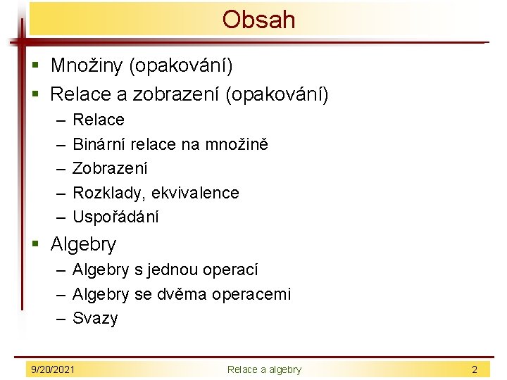 Obsah § Množiny (opakování) § Relace a zobrazení (opakování) – – – Relace Binární