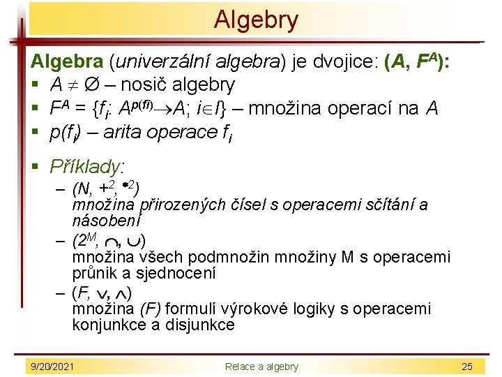 Algebry Algebra (univerzální algebra) je dvojice: (A, FA): § A Ø – nosič algebry