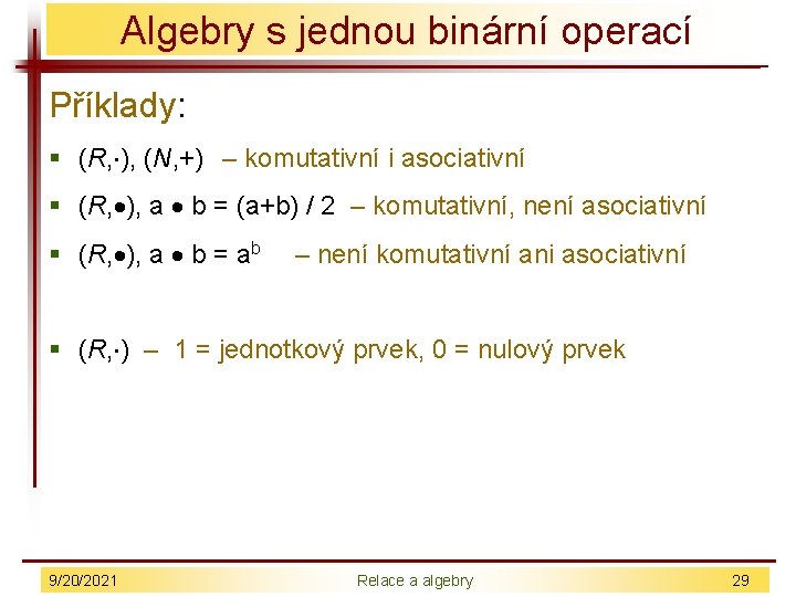 Algebry s jednou binární operací Příklady: § (R, ), (N, +) – komutativní i