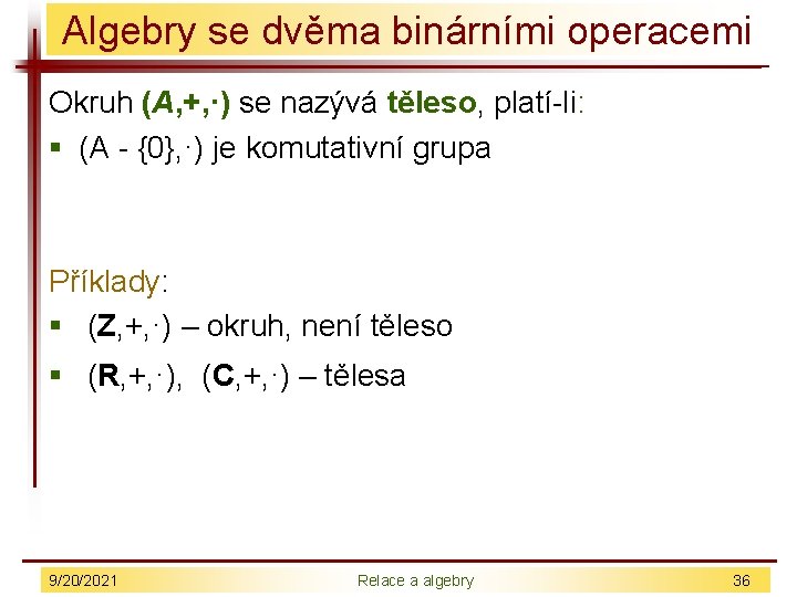 Algebry se dvěma binárními operacemi Okruh (A, +, ·) se nazývá těleso, platí-li: §