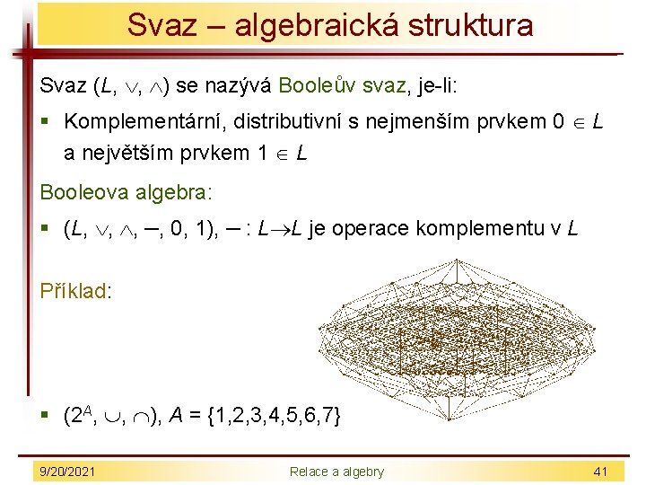 Svaz – algebraická struktura Svaz (L, , ) se nazývá Booleův svaz, je-li: §