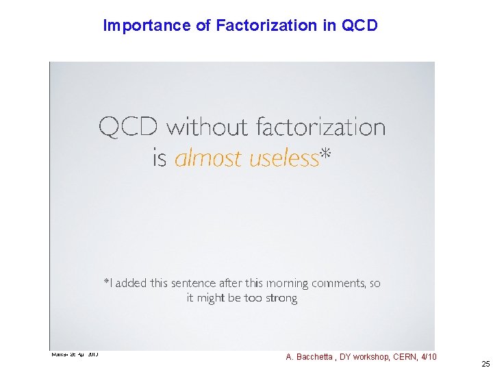 Importance of Factorization in QCD A. Bacchetta , DY workshop, CERN, 4/10 25 