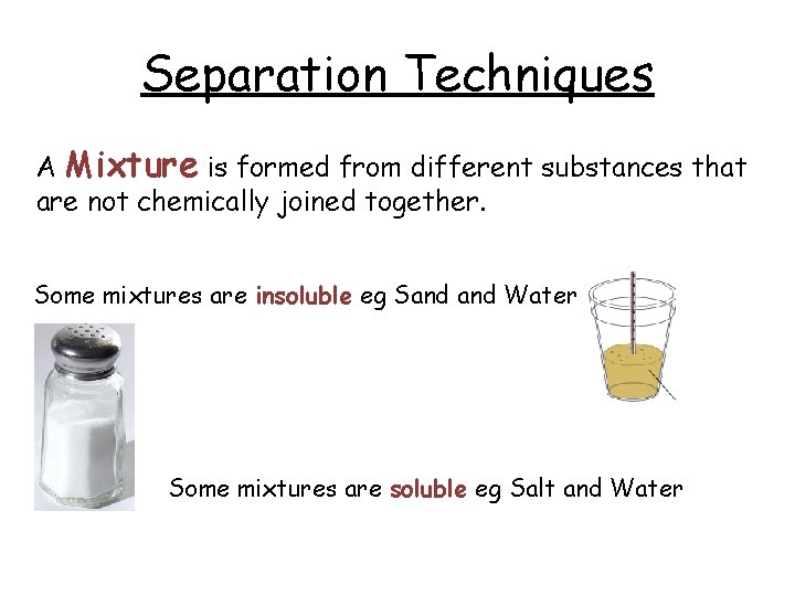 Separation Techniques A Mixture is formed from different substances that are not chemically joined