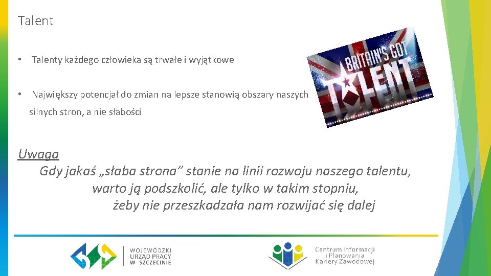 Talent • Talenty każdego człowieka są trwałe i wyjątkowe • Największy potencjał do zmian