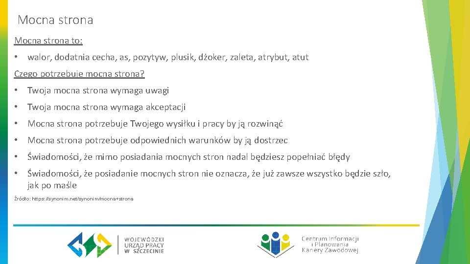 Mocna strona to: • walor, dodatnia cecha, as, pozytyw, plusik, dżoker, zaleta, atrybut, atut