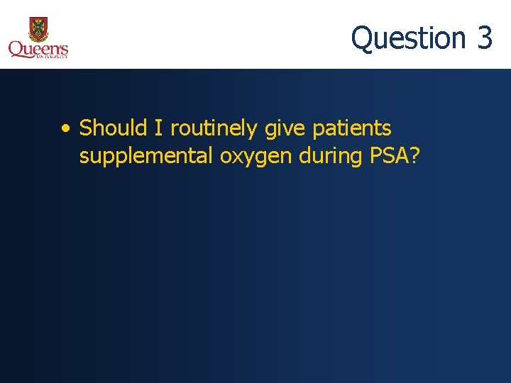 Question 3 • Should I routinely give patients supplemental oxygen during PSA? 