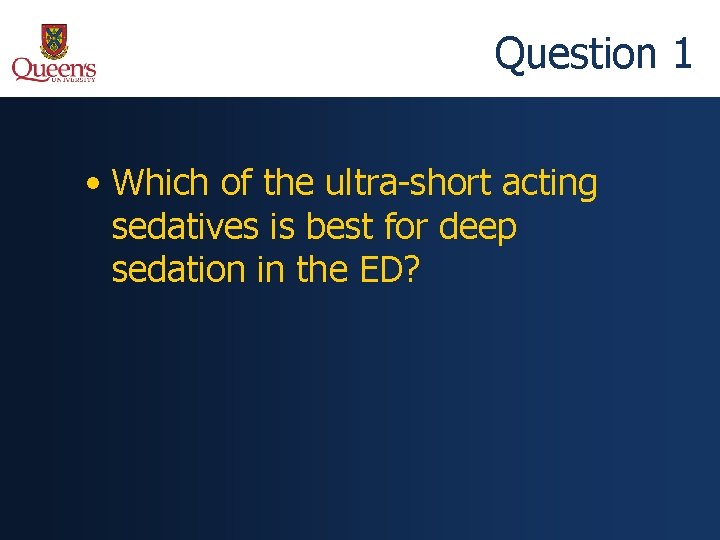Question 1 • Which of the ultra-short acting sedatives is best for deep sedation