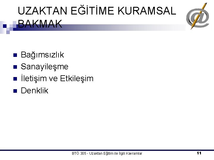 UZAKTAN EĞİTİME KURAMSAL BAKMAK n n Bağımsızlık Sanayileşme İletişim ve Etkileşim Denklik BTÖ 305