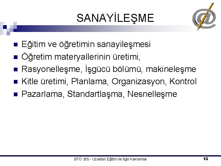 SANAYİLEŞME n n n Eğitim ve öğretimin sanayileşmesi Öğretim materyallerinin üretimi, Rasyonelleşme, İşgücü bölümü,