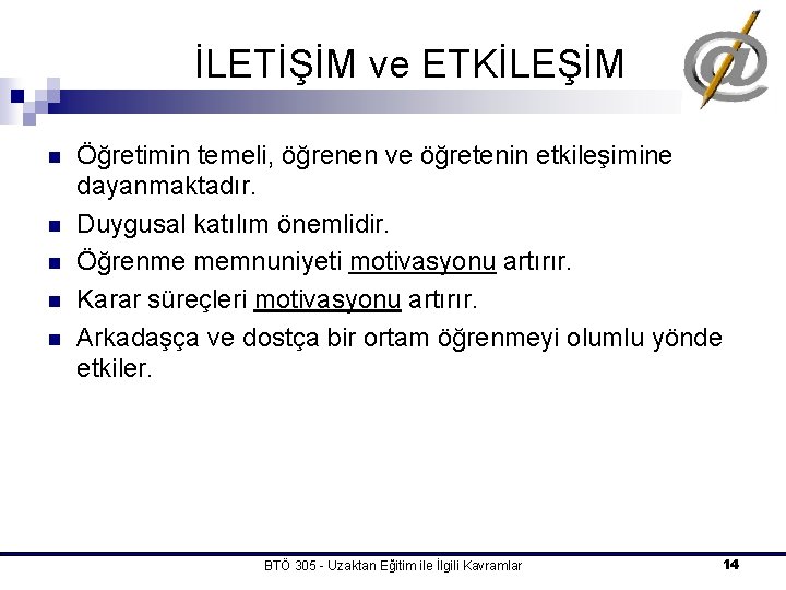 İLETİŞİM ve ETKİLEŞİM n n n Öğretimin temeli, öğrenen ve öğretenin etkileşimine dayanmaktadır. Duygusal