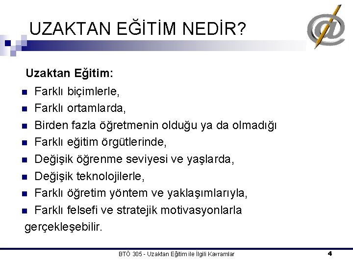 UZAKTAN EĞİTİM NEDİR? Uzaktan Eğitim: Farklı biçimlerle, n Farklı ortamlarda, n Birden fazla öğretmenin