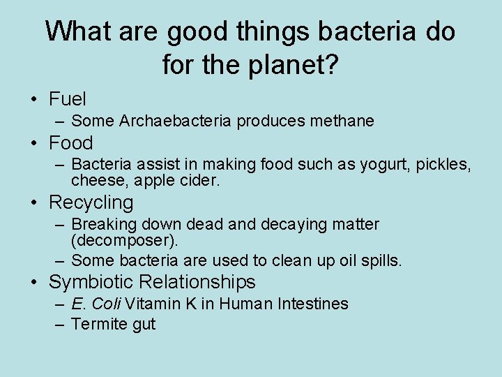 What are good things bacteria do for the planet? • Fuel – Some Archaebacteria