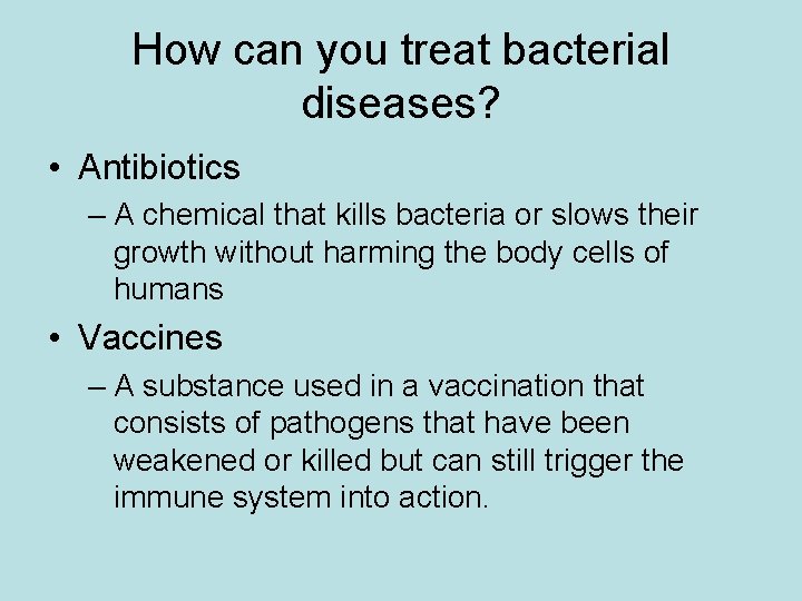 How can you treat bacterial diseases? • Antibiotics – A chemical that kills bacteria