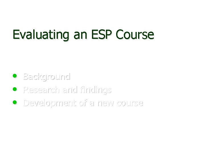 Evaluating an ESP Course • • • Background Research and findings Development of a