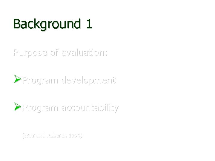 Background 1 Purpose of evaluation: Program development Program accountability (Weir and Roberts, 1994) 