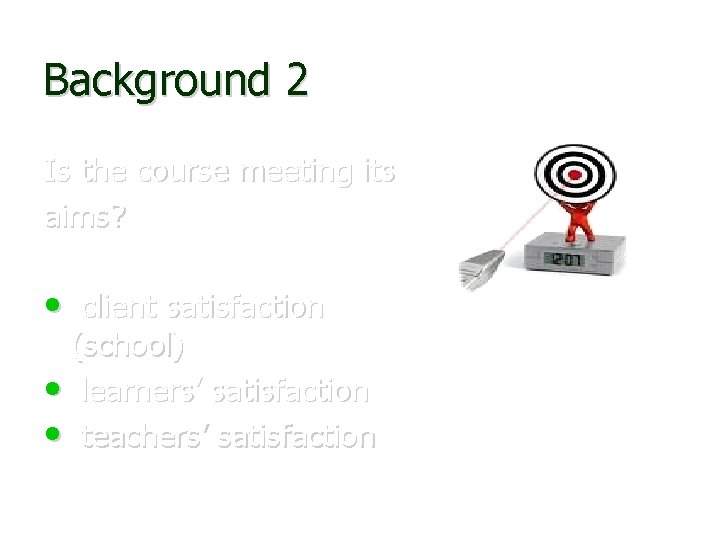 Background 2 Is the course meeting its aims? • client satisfaction (school) • learners’