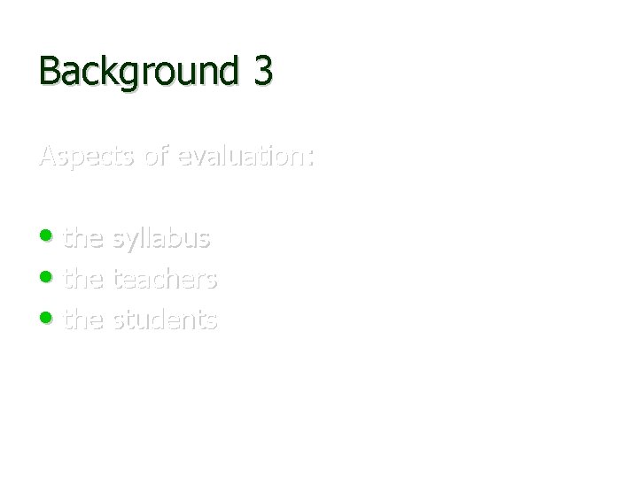 Background 3 Aspects of evaluation: • the syllabus • the teachers • the students