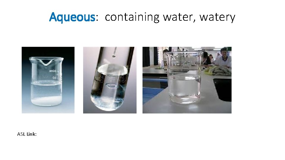 Aqueous: containing water, watery ASL Link: 