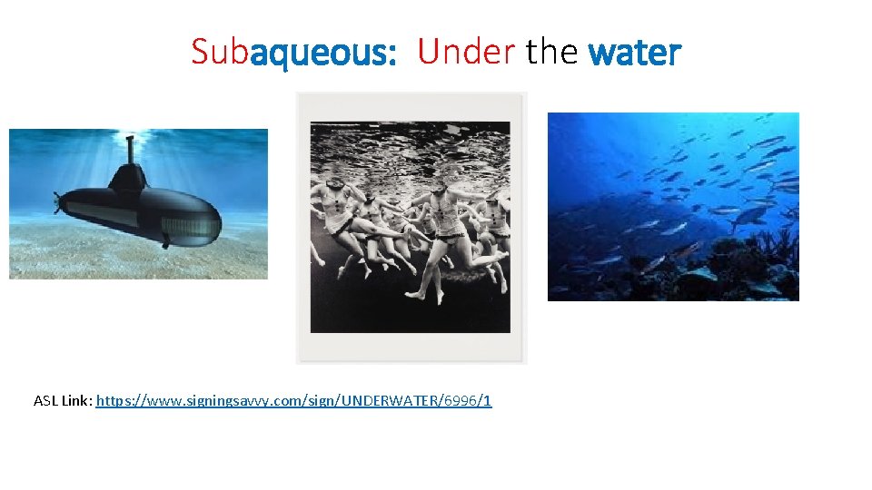 Subaqueous: Under the water ASL Link: https: //www. signingsavvy. com/sign/UNDERWATER/6996/1 
