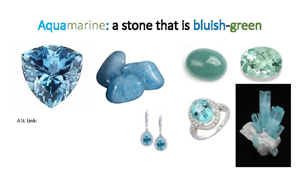 Aquamarine: a stone that is bluish-green ASL Link: 
