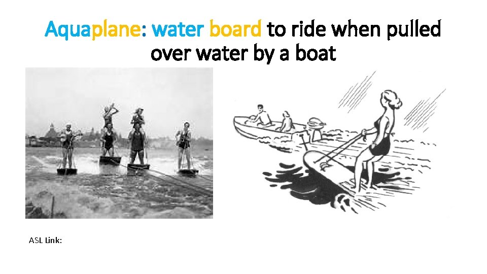 Aquaplane: water board to ride when pulled over water by a boat ASL Link: